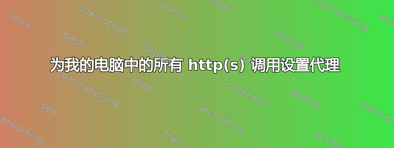 为我的电脑中的所有 http(s) 调用设置代理