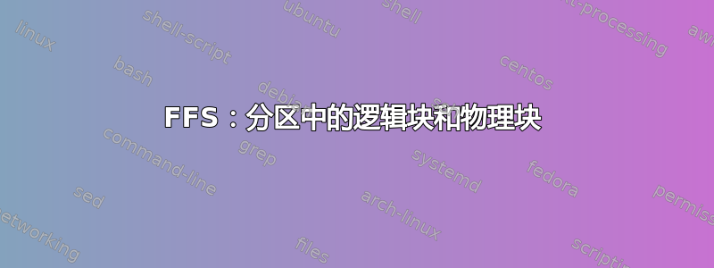 FFS：分区中的逻辑块和物理块