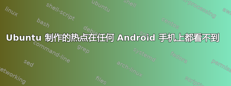 Ubuntu 制作的热点在任何 Android 手机上都看不到 