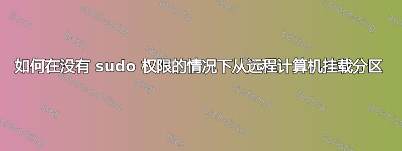 如何在没有 sudo 权限的情况下从远程计算机挂载分区