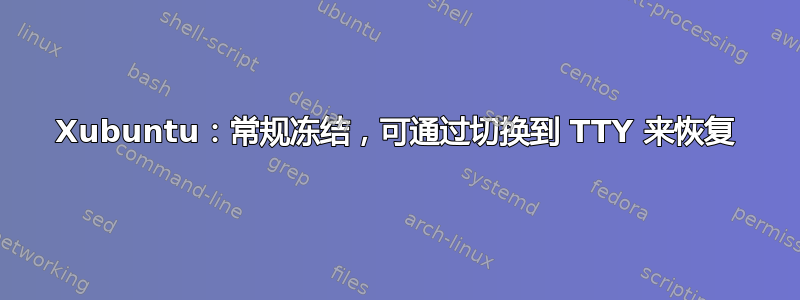 Xubuntu：常规冻结，可通过切换到 TTY 来恢复