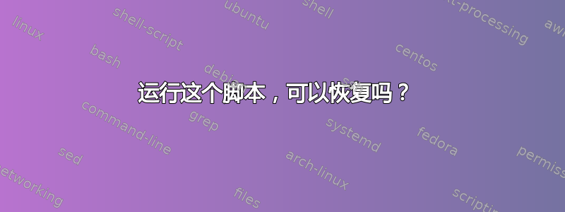 运行这个脚本，可以恢复吗？ 