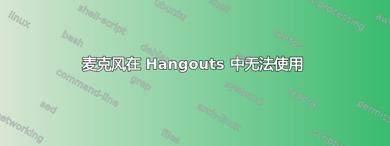 麦克风在 Hangouts 中无法使用