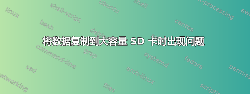 将数据复制到大容量 SD 卡时出现问题