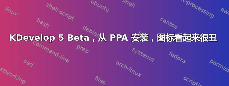 KDevelop 5 Beta，从 PPA 安装，图标看起来很丑