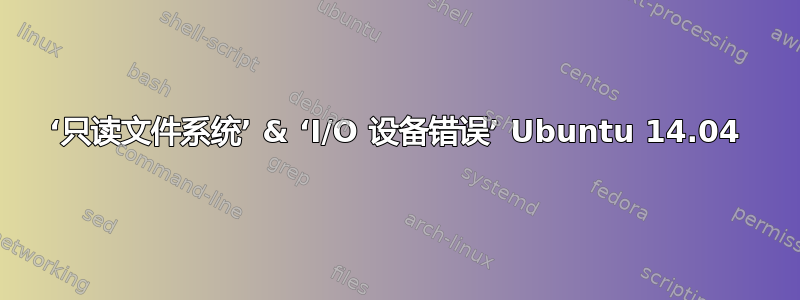 ‘只读文件系统’ & ‘I/O 设备错误’ Ubuntu 14.04