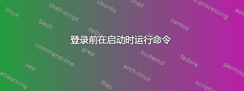 登录前在启动时运行命令