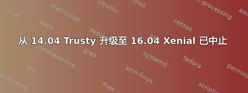 从 14.04 Trusty 升级至 16.04 Xenial 已中止