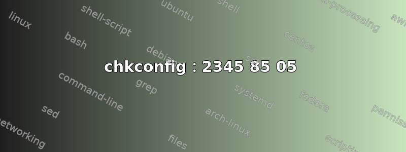 chkconfig：2345 85 05