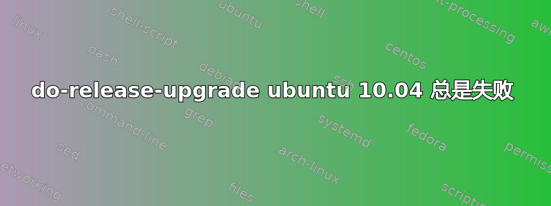 do-release-upgrade ubuntu 10.04 总是失败