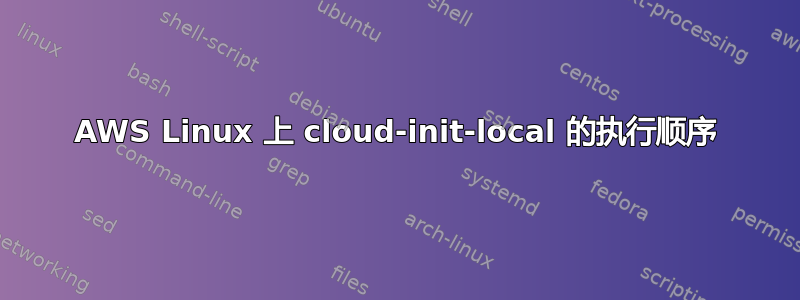 AWS Linux 上 cloud-init-local 的执行顺序