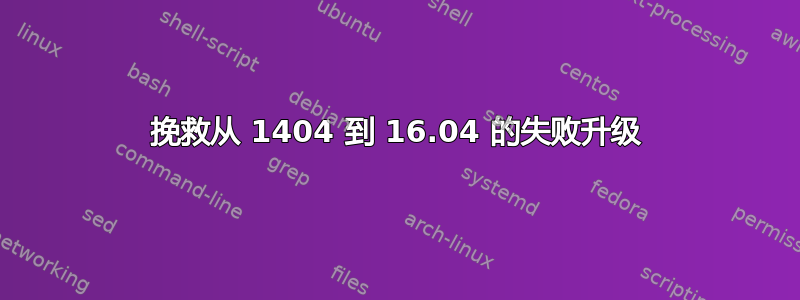 挽救从 1404 到 16.04 的失败升级