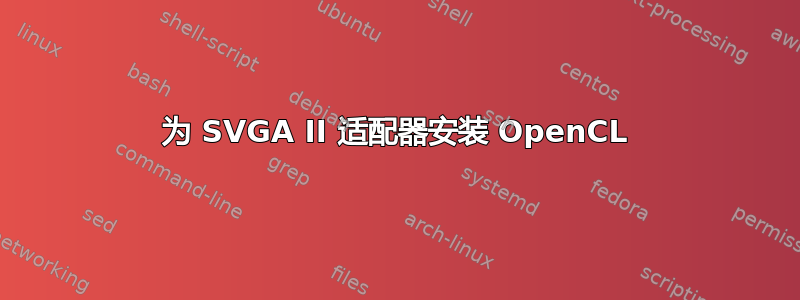 为 SVGA II 适配器安装 OpenCL