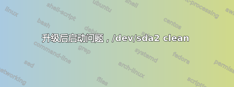 升级后启动问题，/dev/sda2 clean