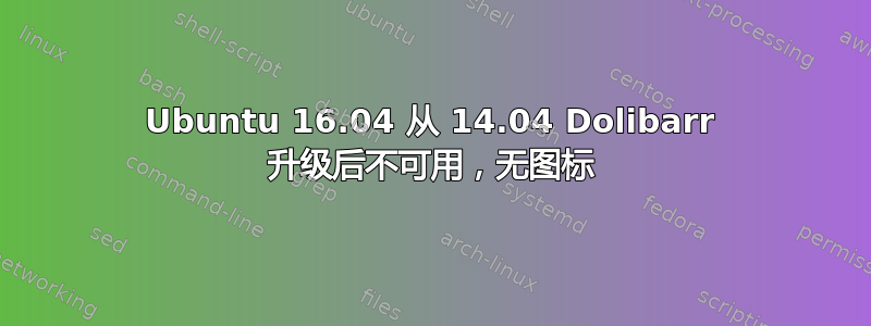 Ubuntu 16.04 从 14.04 Dolibarr 升级后不可用，无图标