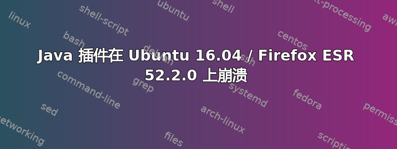 Java 插件在 Ubuntu 16.04 / Firefox ESR 52.2.0 上崩溃