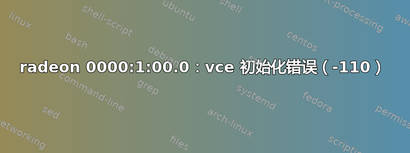 radeon 0000:1:00.0：vce 初始化错误（-110）