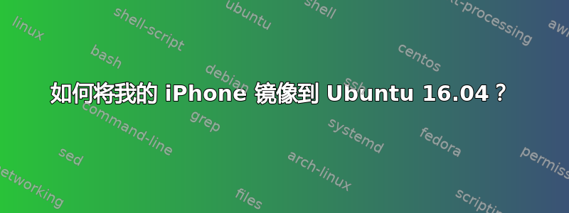 如何将我的 iPhone 镜像到 Ubuntu 16.04？