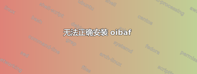 无法正确安装 oibaf