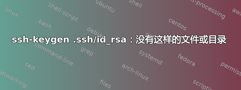 ssh-keygen .ssh/id_rsa：没有这样的文件或目录