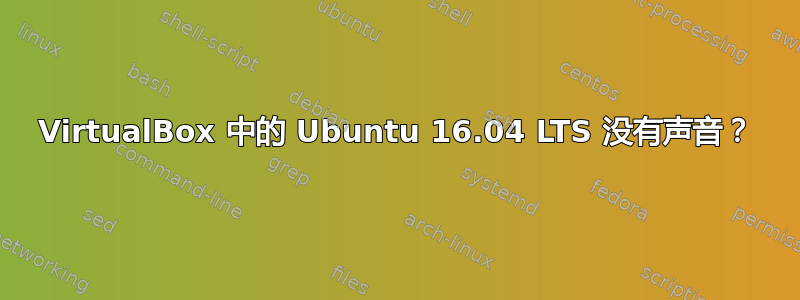 VirtualBox 中的 Ubuntu 16.04 LTS 没有声音？