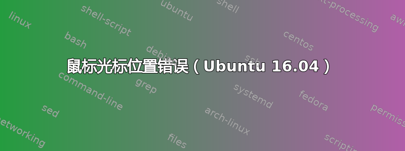 鼠标光标位置错误（Ubuntu 16.04）