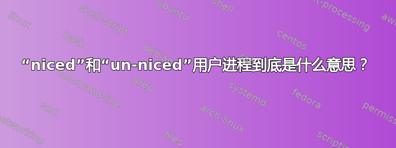 “niced”和“un-niced”用户进程到底是什么意思？