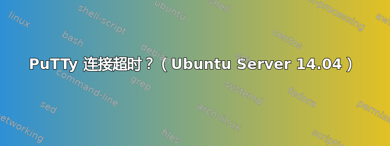 PuTTy 连接超时？（Ubuntu Server 14.04）