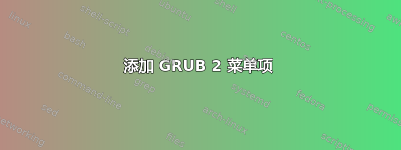 添加 GRUB 2 菜单项