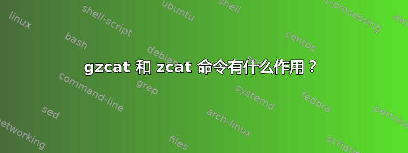 gzcat 和 zcat 命令有什么作用？