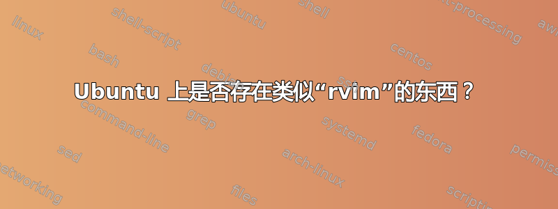 Ubuntu 上是否存在类似“rvim”的东西？