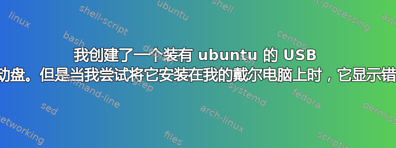 我创建了一个装有 ubuntu 的 USB 启动盘。但是当我尝试将它安装在我的戴尔电脑上时，它显示错误