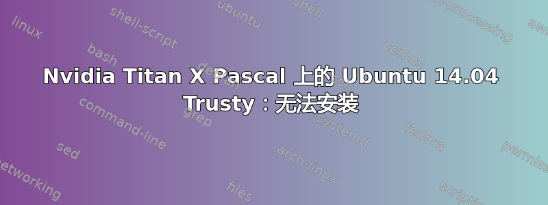 Nvidia Titan X Pascal 上的 Ubuntu 14.04 Trusty：无法安装