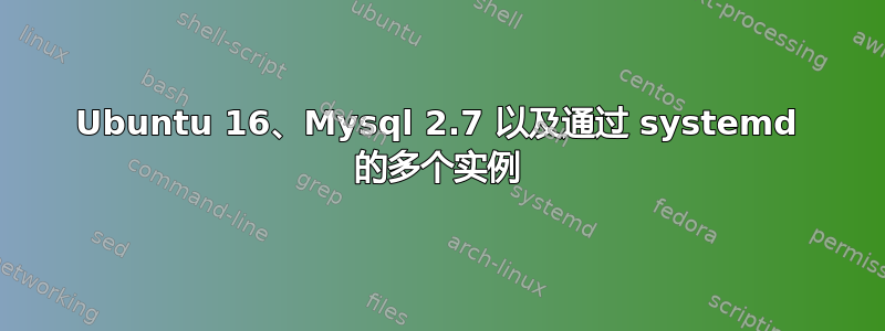 Ubuntu 16、Mysql 2.7 以及通过 systemd 的多个实例