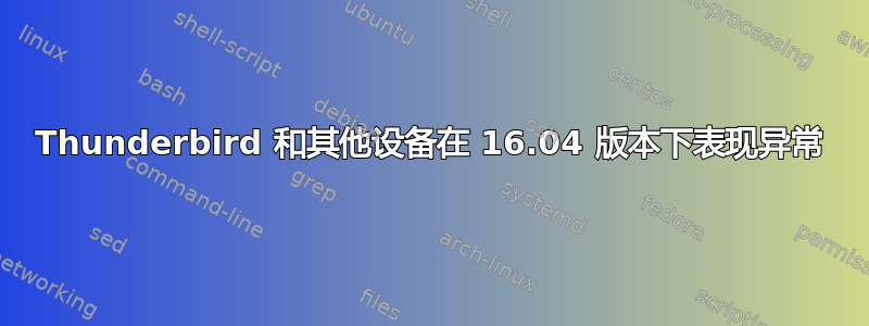 Thunderbird 和其他设备在 16.04 版本下表现异常