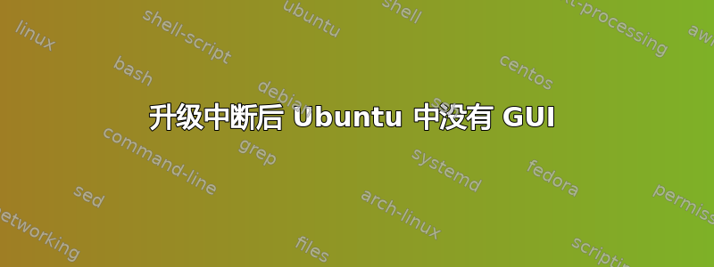 升级中断后 Ubuntu 中没有 GUI