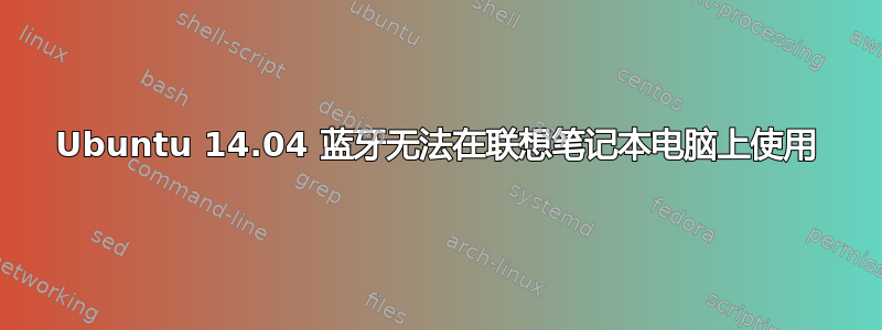 Ubuntu 14.04 蓝牙无法在联想笔记本电脑上使用