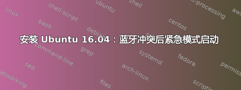 安装 Ubuntu 16.04：蓝牙冲突后紧急模式启动