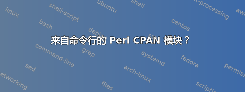 来自命令行的 Perl CPAN 模块？