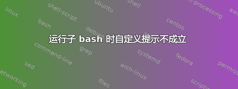 运行子 bash 时自定义提示不成立