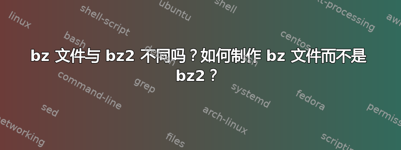 bz 文件与 bz2 不同吗？如何制作 bz 文件而不是 bz2？