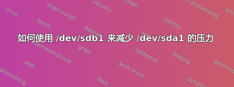 如何使用 /dev/sdb1 来减少 /dev/sda1 的压力