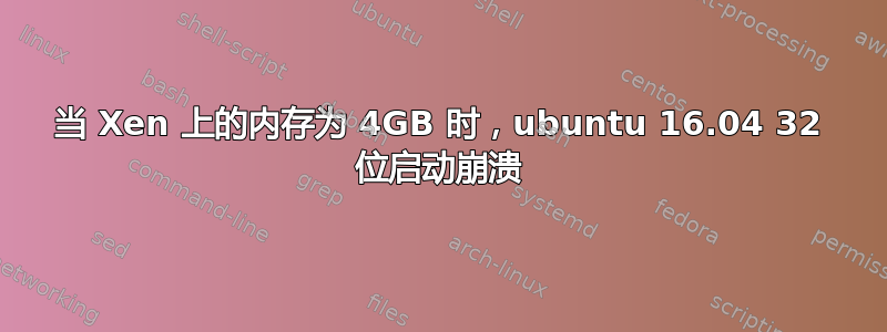 当 Xen 上的内存为 4GB 时，ubuntu 16.04 32 位启动崩溃