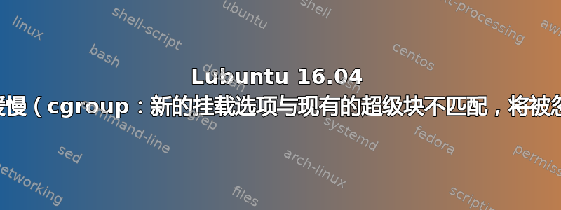 Lubuntu 16.04 启动缓慢（cgroup：新的挂载选项与现有的超级块不匹配，将被忽略）