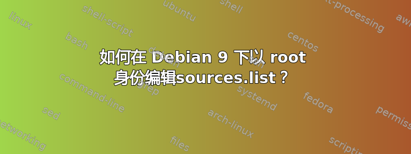 如何在 Debian 9 下以 root 身份编辑sources.list？