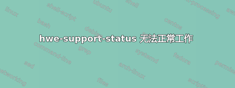 hwe-support-status 无法正常工作