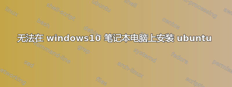 无法在 windows10 笔记本电脑上安装 ubuntu