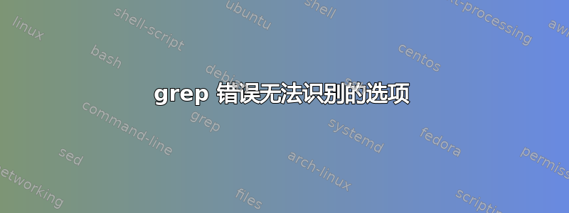 grep 错误无法识别的选项