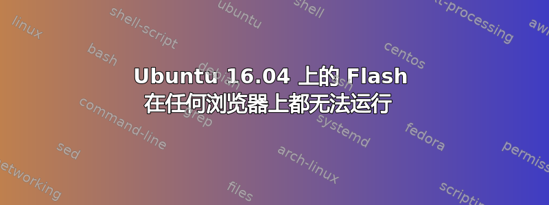 Ubuntu 16.04 上的 Flash 在任何浏览器上都无法运行 