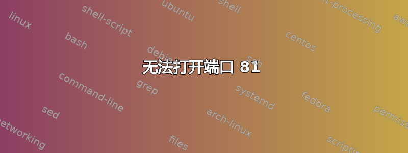 无法打开端口 81